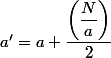 a' = a + \dfrac{\left(\dfrac{N}{a}\right)}{2}